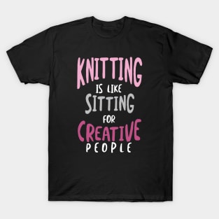 Knitting is Like Sitting for Creative People T-Shirt
